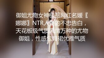 御姐尤物女神极品网红名媛〖娜娜〗NTR人妻的不忠告白，天花板级气质风情万种的尤物御姐，性感包臀裙优雅气质