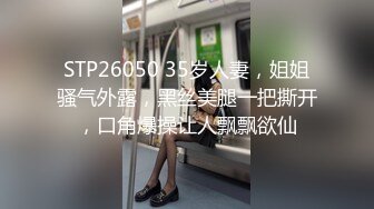 STP26050 35岁人妻，姐姐骚气外露，黑丝美腿一把撕开，口角爆操让人飘飘欲仙