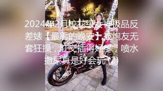 2024年2月校花级女神极品反差婊【最后的晚安】被炮友无套狂操，肛交插得好疼，喷水撒尿真是好会玩 (2)