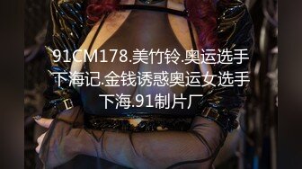 91CM178.美竹铃.奥运选手下海记.金钱诱惑奥运女选手下海.91制片厂