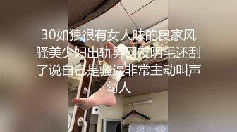 30如狼很有女人味的良家风骚美少妇出轨男网友阴毛还刮了说自己是骚逼非常主动叫声勾人