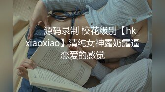 ⭐⭐⭐源码录制 校花级别【hk_xiaoxiao】清纯女神露奶露逼恋爱的感觉