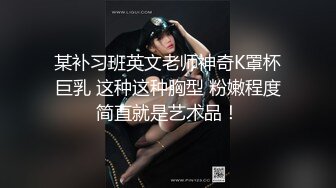 某补习班英文老师神奇K罩杯巨乳 这种这种胸型 粉嫩程度简直就是艺术品！