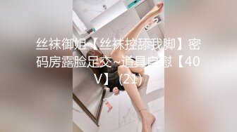 丝袜御姐【丝袜控舔我脚】密码房露脸足交~道具自慰【40V】 (21)