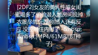 [2DF2]女友的美乳性感女闺蜜喝多了偷偷潜入她房间脱掉衣服尽情玩弄 刚插入还有反应 没控制住内射了 -&nbsp;&nbsp;[MP4/61MB][BT种子]