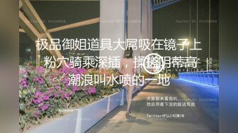 极品御姐道具大屌吸在镜子上 粉穴骑乘深插，揉搓阴蒂高潮浪叫水喷的一地