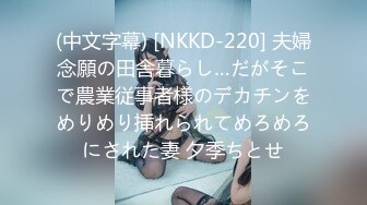 (中文字幕) [NKKD-220] 夫婦念願の田舎暮らし…だがそこで農業従事者様のデカチンをめりめり挿れられてめろめろにされた妻 夕季ちとせ