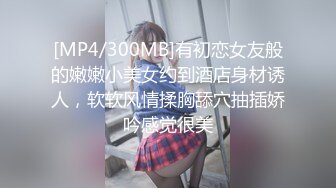 [MP4/300MB]有初恋女友般的嫩嫩小美女约到酒店身材诱人，软软风情揉胸舔穴抽插娇吟感觉很美