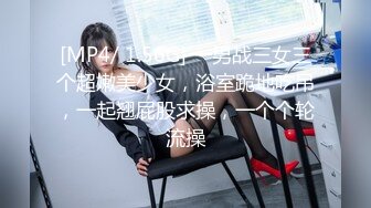 [MP4/ 1.56G] 一男战三女三个超嫩美少女，浴室跪地吃吊，一起翘屁股求操，一个个轮流操