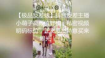 【极品反差婊】抖音反差主播小萌子高颜值野模，私密视频明码标价，正义瓜友特意买来曝光！ (1)