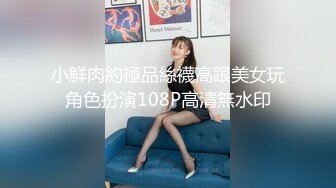 小鮮肉約極品絲襪高跟美女玩角色扮演108P高清無水印