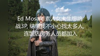 Ed Mosaic 素人女大生想挑战3P, 结果我不小心找太多人, 连饭店房务人员都加入