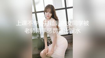 上课不专心打瞌睡的女同学被老师用手惩罚抠出淫水