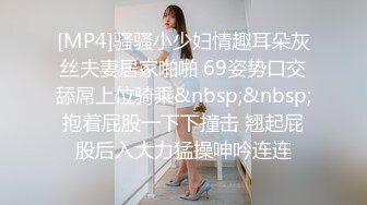 [MP4]骚骚小少妇情趣耳朵灰丝夫妻居家啪啪 69姿势口交舔屌上位骑乘&nbsp;&nbsp;抱着屁股一下下撞击 翘起屁股后入大力猛操呻吟连连