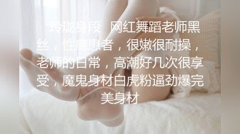 ✿玲珑身段✿网红舞蹈老师黑丝，性瘾患者，很嫩很耐操，老师的日常，高潮好几次很享受，魔鬼身材白虎粉逼劲爆完美身材