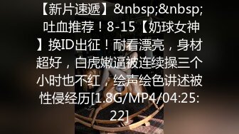 【新片速遞】&nbsp;&nbsp;小骚货 我受不了 好久没有尝到大吊的滋味了 快快插我 逼逼掰开都是水 太TM骚了[135MB/MP4/02:20]