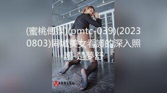 (蜜桃傳媒)(pmtc-039)(20230803)同城美女看護的深入照護-楚夢舒