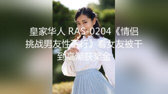 皇家华人 RAS-0204《情侣挑战男友性不行》看女友被干到高潮获奖金