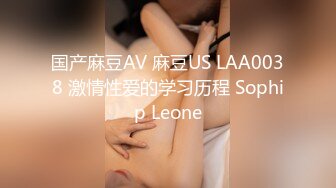 国产麻豆AV 麻豆US LAA0038 激情性爱的学习历程 Sophip Leone