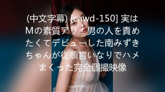 (中文字幕) [cawd-150] 実はMの素質アリ！男の人を責めたくてデビューした南みずきちゃんが従順言いなりでハメまくった完全個撮映像