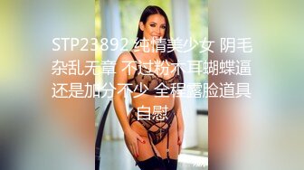 STP23892 纯情美少女 阴毛杂乱无章 不过粉木耳蝴蝶逼还是加分不少 全程露脸道具自慰