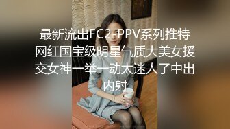 最新流出FC2-PPV系列推特网红国宝级明星气质大美女援交女神一举一动太迷人了中出内射