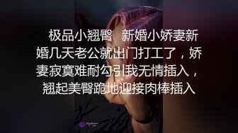 ✨极品小翘臀✨新婚小娇妻新婚几天老公就出门打工了，娇妻寂寞难耐勾引我无情插入，翘起美臀跪地迎接肉棒插入