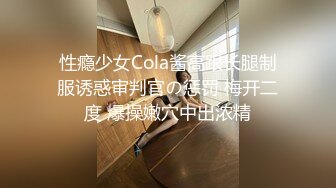 性瘾少女Cola酱高跟长腿制服诱惑审判官の惩罚 梅开二度 爆操嫩穴中出浓精