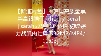 【新速片遞】 ✨韩国高质量黑丝高跟情侣「henry_sera」「sarah579」OF私拍 豹纹装力战肌肉壮男[532MB/MP4/12:03]