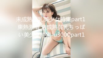 未成熟贫乳美少女特集part1 東熱激情 未成熟貧乳ちっぱい美少女特集-u3000part1