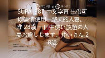 SUPA-387 中文字幕 出借可以儘情使用一整天的人妻。 唯 28歳 一日中使い放題の人妻お貸しします。ゆいさん 28歳