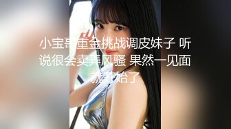 小宝哥重金挑战调皮妹子 听说很会卖弄风骚 果然一见面就开始了