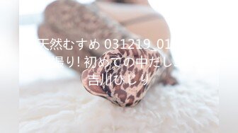 天然むすめ 031219_01 素人初撮り! 初めての中だしSEX 吉川ひじり