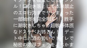 【时代はセルフ！！】Gカップ・スレンダラスなエステティシャンを彼女としてレンタル！口说き落として本来禁止のエロ行为までヤリまくった一部始终を完全REC！！胜手に潮吹きしちゃう超敏感体质なドスケベお姉さん！！デート中にお酒の势いでトイレで秘密の浓厚フェラをぶちかますブッとびエロス！！ホテルで生ハメすれ
