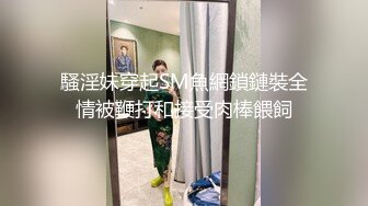 騷淫妹穿起SM魚網鎖鏈裝全情被鞭打和接受肉棒餵飼