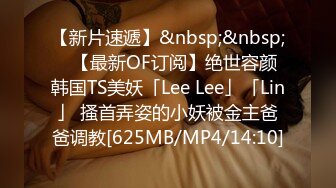 【新片速遞】&nbsp;&nbsp;✨【最新OF订阅】绝世容颜韩国TS美妖「Lee Lee」「Lin」 搔首弄姿的小妖被金主爸爸调教[625MB/MP4/14:10]