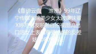 《重磅云盘㊙️泄密》99年辽宁传媒学院美少女大波嫩妹董X婷与男友啪啪自拍视图流出口活女上表情享受纯纯的反差婊1080P原版