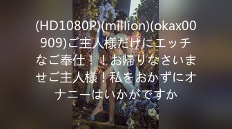 (HD1080P)(million)(okax00909)ご主人様だけにエッチなご奉仕！！お帰りなさいませご主人様！私をおかずにオナニーはいかがですか