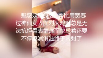 ✿魅惑妖娆身姿✿臀比肩宽赛过神仙女人面对大鸡吧总是无法抗拒看表情痛而快乐着还要不停擦润滑油终于内射了