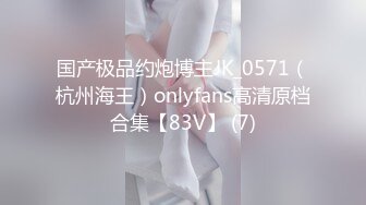 国产极品约炮博主JK_0571（杭州海王）onlyfans高清原档合集【83V】 (7)