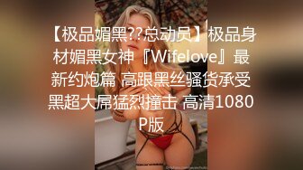 【极品媚黑??总动员】极品身材媚黑女神『Wifelove』最新约炮篇 高跟黑丝骚货承受黑超大屌猛烈撞击 高清1080P版