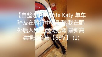 【自整理】S-Wife Katy 单车骑友在骑行中勾引我 我在野外后入她的圆润肥臀 最新高清视频合集【69V】 (1)