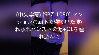 (中文字幕) [SPZ-1080] マンションの廊下で寝ていた 蒸れ蒸れパンストの泥●OLを連れ込んで