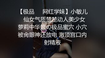 【极品❤️网红学妹】小敏儿✿ 仙女气质楚楚动人美少女 萝莉中华娘の极品蜜穴 小穴被肏眼神还放电 激顶宫口内射精液