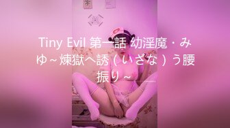 Tiny Evil 第一話 幼淫魔・みゆ～煉獄へ誘（いざな）う腰振り～