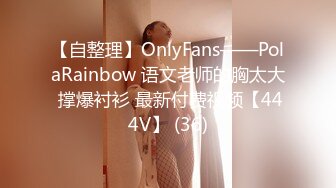 【自整理】OnlyFans——PolaRainbow 语文老师的胸太大 撑爆衬衫 最新付费视频【444V】 (36)