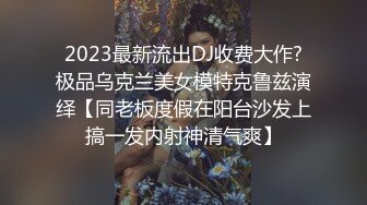 2023最新流出DJ收费大作?极品乌克兰美女模特克鲁兹演绎【同老板度假在阳台沙发上搞一发内射神清气爽】