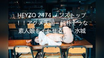 HEYZO 2474 ノンストップ！！アクメ天国～純朴そうな素人娘をイかせる～ – 水城有加里