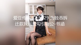 爱豆传媒 ID-5329 为独吞拆迁款找闺蜜勾引老公-书涵 