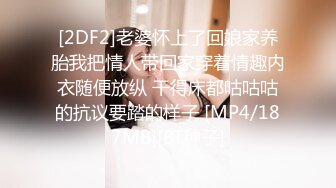 [2DF2]老婆怀上了回娘家养胎我把情人带回家穿着情趣内衣随便放纵 干得床都咕咕咕的抗议要踏的样子 [MP4/187MB][BT种子]